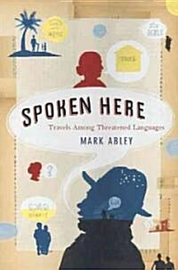 Spoken Here: Travels Among Threatened Languages (Hardcover)