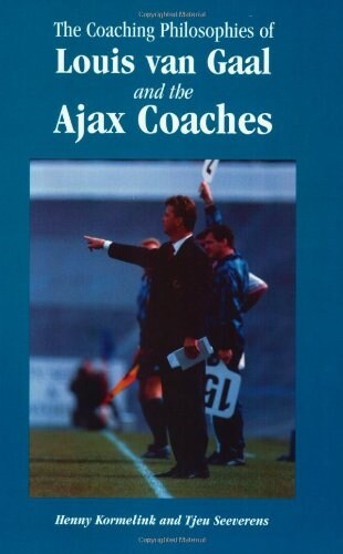 The Coaching Philosophies of Louis Van Gaal and the Ajax Coaches (Paperback)
