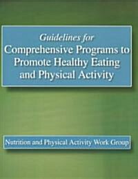 Guidelines for Comprehensive Programs to Promote Healthy Eating and        Physical Activity (Paperback)