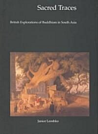 Sacred Traces : British Explorations of Buddhism in South Asia (Hardcover, New ed)