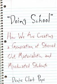 Doing School: How We Are Creating a Generation of Stressed Out, Materialistic, and Miseducated Students (Paperback)