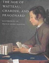 The Age of Watteau, Chardin, and Fragonard (Hardcover)