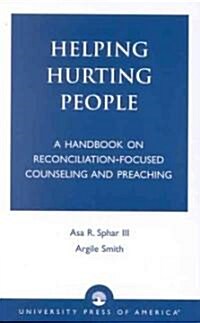 Helping Hurting People: A Handbook on Reconciliation-Focused Counseling and Preaching (Paperback)