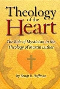 Theology of the Heart: The Role of Mysticism in the Theology of Martin Luther (Paperback)