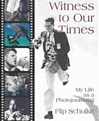 Witness to Our Times: My Life as a Photojournalist (Hardcover)