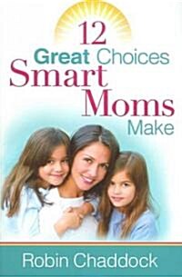 12 Great Choices Smart Moms Make (Paperback)