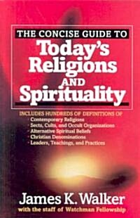 The Concise Guide to Todays Religions and Spirituality: Includes Hundreds of Definitions Of*sects, Cults, and Occult Organizations *Alternative Spiri (Paperback)