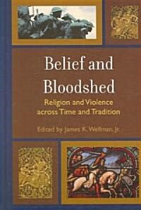 Belief and Bloodshed: Religion and Violence Across Time and Tradition (Hardcover)
