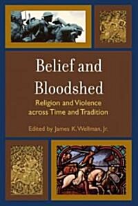 Belief and Bloodshed: Religion and Violence Across Time and Tradition (Paperback)