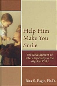 Help Him Make You Smile: The Development of Intersubjectivity in the Atypical Child (Hardcover)