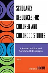 Scholarly Resources for Children and Childhood Studies: A Research Guide and Annotated Bibliography (Paperback)