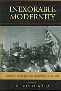 Inexorable Modernity: Japans Grappling with Modernity in the Arts (Hardcover)
