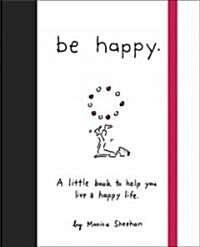 Be Happy: A Little Book to Help You Live a Happy Life (Hardcover)