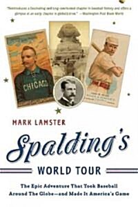 Spaldings World Tour: The Epic Adventure That Took Baseball Around the Globe - And Made It Americas Game (Paperback)