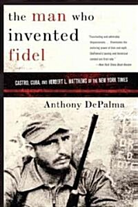 The Man Who Invented Fidel: Castro, Cuba, and Herbert L. Matthews of the New York Times (Paperback)
