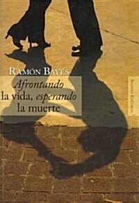 Afrontando la vida, esperando la muerte/ Confronting Life, Waiting for Death (Paperback)