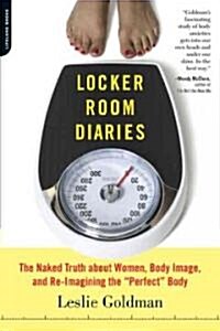 Locker Room Diaries: The Naked Truth about Women, Body Image, and Re-Imagining the Perfect Body (Paperback)