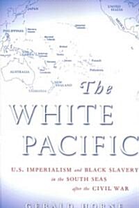 The White Pacific: U.S. Imperialism and Black Slavery in the South Seas After the Civil War (Paperback)