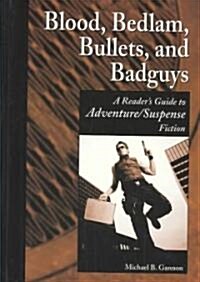 Blood, Bedlam, Bullets, and Badguys: A Readers Guide to Adventure/Suspense Fiction (Hardcover)