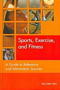 Sports, Exercise, and Fitness: A Guide to Reference and Information Sources (Hardcover)
