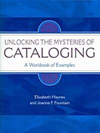 Unlocking the Mysteries of Cataloging: A Workbook of Examples (Paperback)