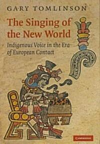 The Singing of the New World : Indigenous Voice in the Era of European Contact (Hardcover)
