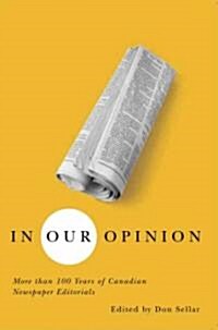 In Our Opinion: More Than 100 Years of Great Canadian Newspaper Editorials (Paperback)