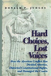 Hard Choices, Lost Voices: How the Abortion Conflict Has Divided America, Distorted Constitutional Rights, and Damaged the Courts (Paperback)