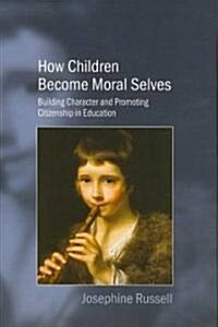 How Children Become Moral Selves : Building Character and Promoting Citizenship in Education (Hardcover)