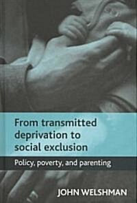 From transmitted deprivation to social exclusion : Policy, poverty, and parenting (Hardcover)