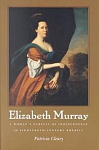 Elizabeth Murray: A Womans Pursuit of Independence in Eighteenth-Century America (Paperback)