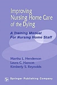 Improving Nursing Home Care of the Dying: A Training Manual for Nursing Home Staff (Paperback)