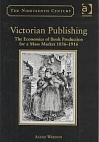 Victorian Publishing : The Economics of Book Production for a Mass Market 1836-1916 (Hardcover)