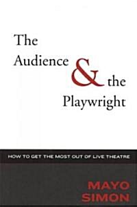 The Audience & The Playwright: How to Get the Most Out of Live Theatre (Hardcover)