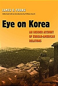 Eye on Korea: An Insider Account of Korean-American Relations (Hardcover)