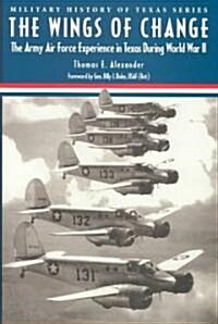 The Wings of Change: The Army Air Force Experience in Texas During World War II (Hardcover)