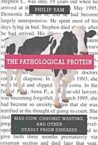 The Pathological Protein: Mad Cow, Chronic Wasting, and Other Deadly Prion Diseases (Hardcover, 2003)