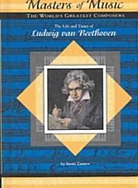 The Life and Times of Ludwig Van Beethoven (Library Binding)