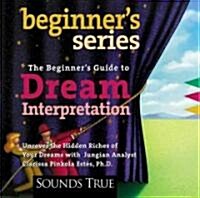 The Beginners Guide to Dream Interpretation: Uncover the Hidden Riches of Your Dreams with Jungian Analyst Clarissa Pinkola Est?, PhD (Audio CD)