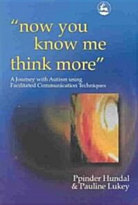 now you know me think more : A Journey with Autism Using Facilitated Communication Techniques (Paperback)