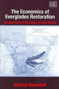 The Economics of Everglades Restoration : Missing Pieces in the Future of South Florida (Paperback)