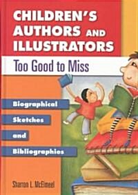 Childrens Authors and Illustrators Too Good to Miss: Biographical Sketches and Bibliographies (Hardcover)