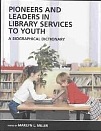 Pioneers and Leaders in Library Services to Youth: A Biographical Dictionary (Hardcover)