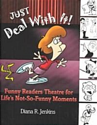 Just Deal with It!: Funny Readers Theatre for Lifes Not-So-Funny Moments (Paperback)