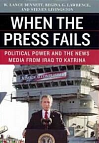 When the Press Fails: Political Power and the News Media from Iraq to Katrina (Hardcover)