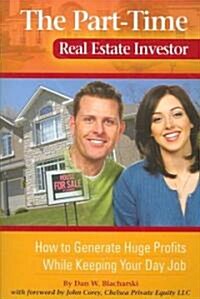 The Part-Time Real Estate Investor: How to Generate Huge Profits While Keeping Your Day Job (Paperback)