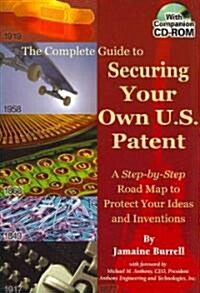 The Complete Guide to Securing Your Own U.S. Patent: A Step-By-Step Road Map to Protect Your Ideas and Inventions [With CD-Com] (Paperback)