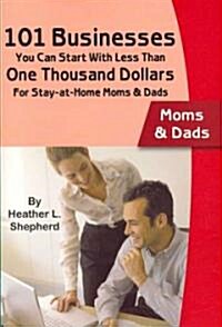 101 Businesses You Can Start with Less Than One Thousand Dollars: For Stay-At-Home Moms and Dads (Paperback)