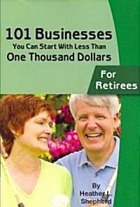 101 Businesses You Can Start with Less Than One Thousand Dollars: For Retirees (Paperback)