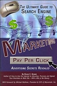 The Ultimate Guide to Search Engine Marketing: Pay Per Click Advertising Secrets Revealed (Paperback)